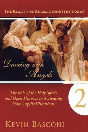 Dancing with Angels Book Two: The Role of the Holy Spirit and Open Heavens in Activating Your Angelic Visitations: 02