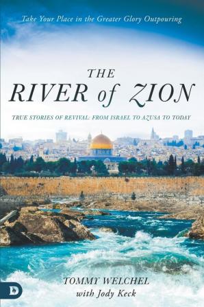 River of Zion The: True Stories of Revival: from Israel to Azusa to Today