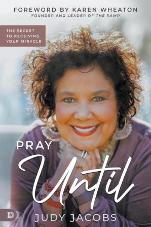 Pray Until: The Secret to Receiving Your Miracle