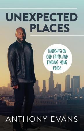 Unexpected Places: Thoughts on God Faith and Finding Your Voice