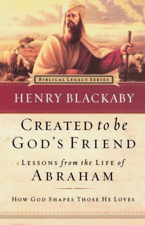 Created to Be God's Friend: How God Shapes Those He Loves (Biblical Legacy Series)