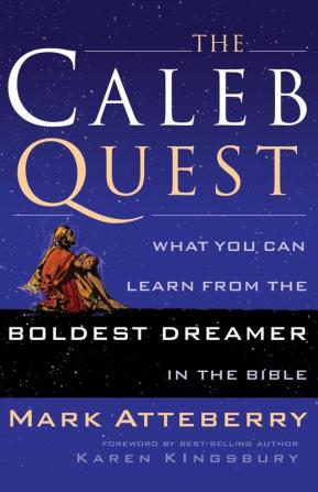 The Caleb Quest: What You Can Learn from the Boldest Dreamer in the Bible