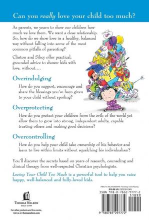 Loving Your Child Too Much: Raise Your Kids Without Overindulging Overprotecting or Overcontrolling