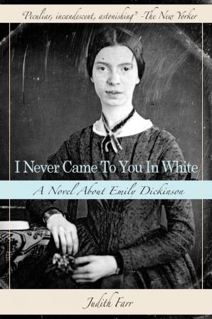 I Never Came to You in White: A Novel About Emily Dickinson