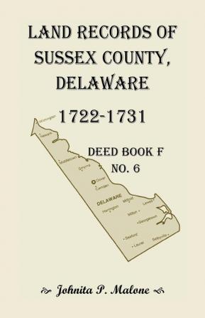 Land Records of Sussex County Delaware 1722-1731: Deed Book F No. 6