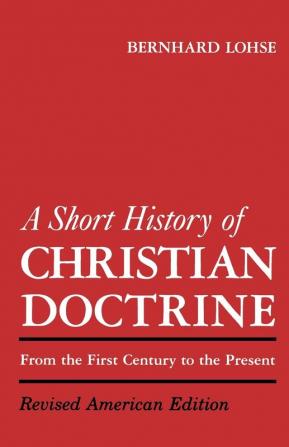 A Short History of Christian Doctrine: From the First Century to the Present