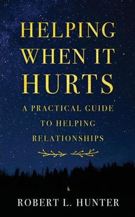 Helping When It Hurts: A Practical Guide to Helping Relationships