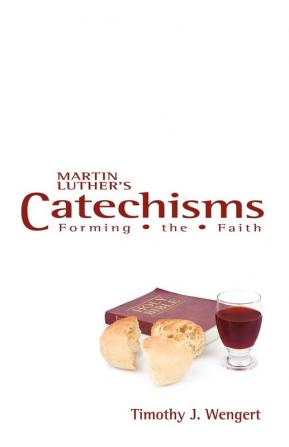 Martin Luther's Catechisms: Forming the Faith