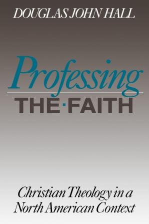 Professing the Faith: Christian Theology in a North American Context (Christian Theology in an American Context)