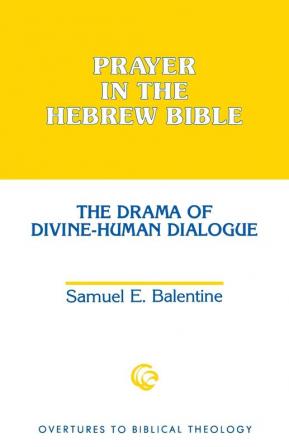 Prayer in the Hebrew Bible: The Drama of Divine-Human Dialogue (Overtures to Biblical Theology)