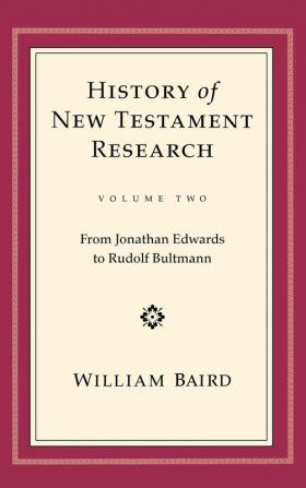 History of New Testament Research Vol. 2: From Jonathan Edwards to Rudolf Bultmann