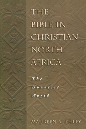 The Bible in Christian North Africa: The Donatist World (Guides to Theological Inquiry)