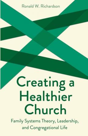 Creating a Healthier Church: Family Systems Theory Leadership and Congregational Life (Creative Pastoral Care & Counseling Series)