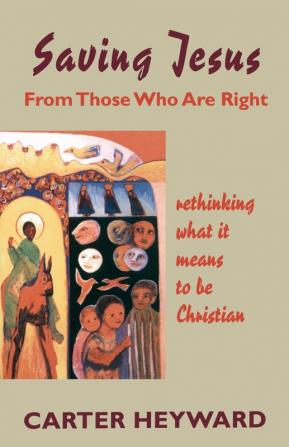 Saving Jesus from Those Who Are Right: Rethinking What It Means to Be Christian