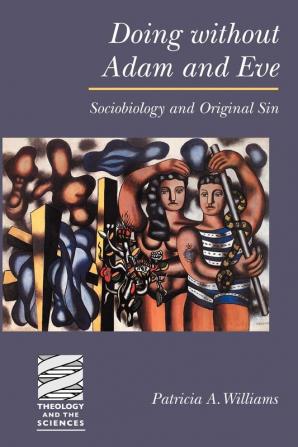 Doing without Adam and Eve: Sociobiology and Original Sin (Theology and the Sciences)