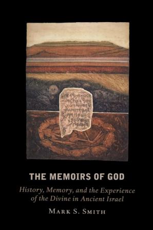 The Memoirs of God: History Memory and the Experience of the Divine in Ancient Israel