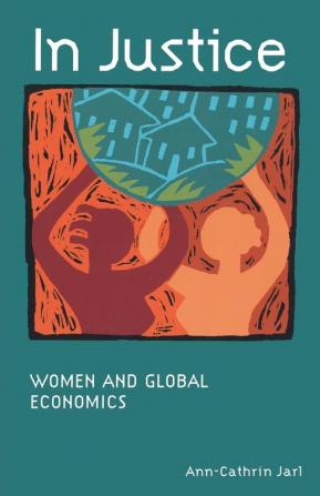 In Justice: Women and Global Economics (Searching for a New Framework)