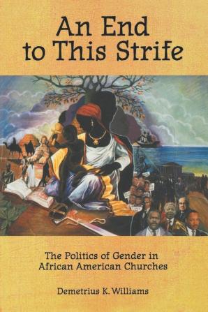 An End to This Strife: The Politics of Gender in African American Churches