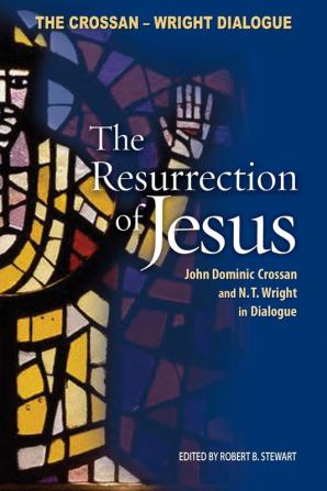 The Resurrection of Jesus: John Dominic Crossan and N.T. Wright in Dialogue