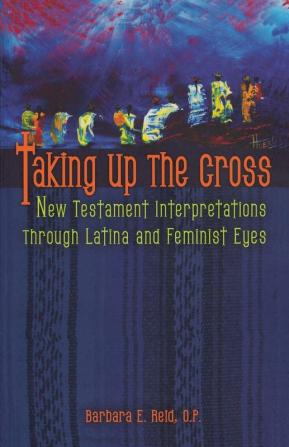 Taking Up the Cross: New Testament Interpretations through Latina and Feminist Eyes