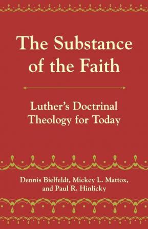 The Substance of the Faith: Luther's Doctrinal Theology for Today