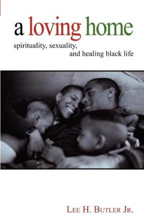 A Loving Home: Spirituality Sexuality and Healing Black Life