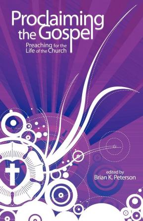 Proclaiming the Gospel: Preaching for the Life of the Church