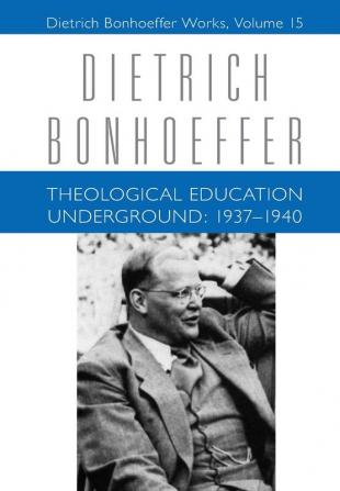 Theological Education Underground: 1937-1940: Dietrich Bonhoeffer Works Volume 15: v. 15