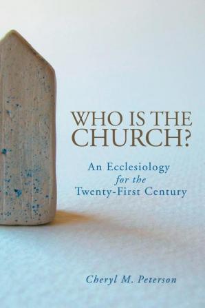 Who Is the Church? An Ecclesiology for the Twenty-First Century