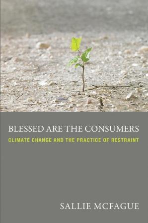 Blessed Are the Consumers: Climate Change and the Practice of Restraint