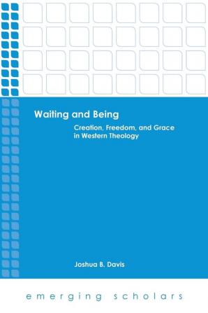 Waiting and Being: Creation Freedom and Grace in Western Theology (Emerging Scholars)