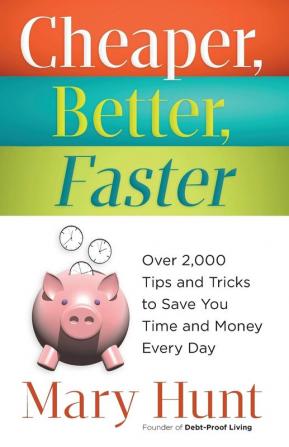 Cheaper Better Faster: Over 2000 Tips and Tricks to Save You Time and Money Every Day