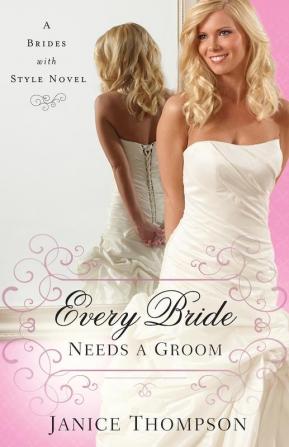 Every Bride Needs a Groom: A Novel: 1 (Brides with Style)