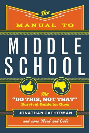 The Manual to Middle School: The "Do This Not That" Survival Guide for Guys