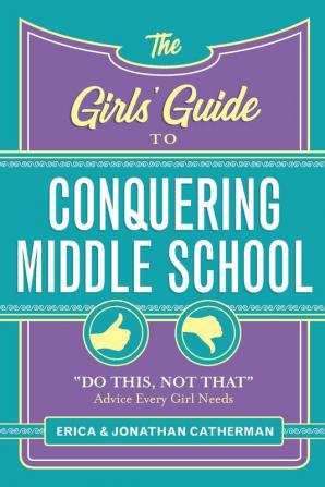 The Girls' Guide to Conquering Middle School: "Do This Not That" Advice Every Girl Needs