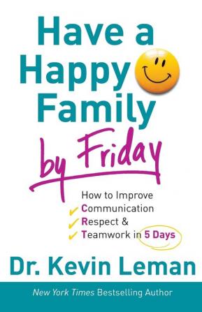 Have a Happy Family by Friday - How to Improve Communication Respect & Teamwork in 5 Days