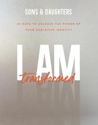 I Am Transformed - 40 Days to Unleash the Power of Your God-Given Identity