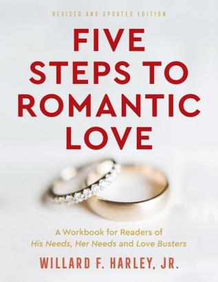 Five Steps to Romantic Love - A Workbook for Readers of His Needs Her Needs and Love Busters