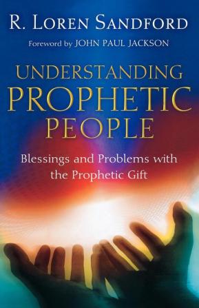 Understanding Prophetic People - Blessings and Problems with the Prophetic Gift