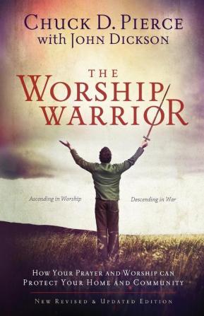 The Worship Warrior: Ascending In Worship Descending in War