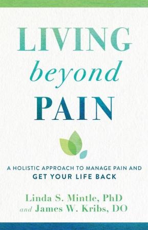 Living beyond Pain – A Holistic Approach to Manage Pain and Get Your Life Back