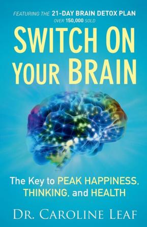 Switch On Your Brain: The Key to Peak Happiness Thinking and Health