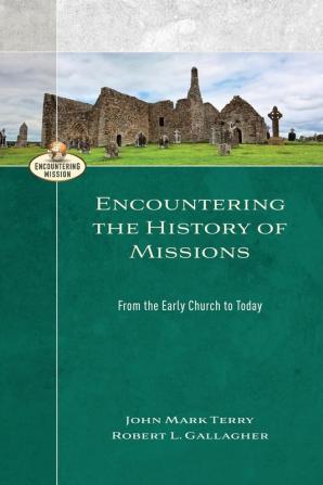 Encountering the History of Missions: From the Early Church to Today (Encountering Mission)