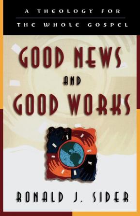 Good News and Good Works - A Theology for the Whole Gospel