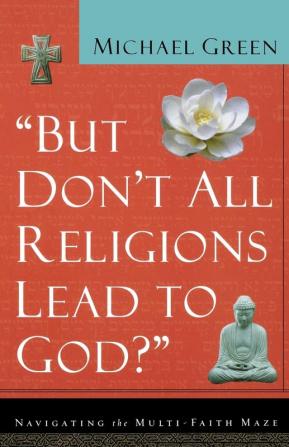 But Don't All Religions Lead to God: Navigating the Multi-Faith Maze