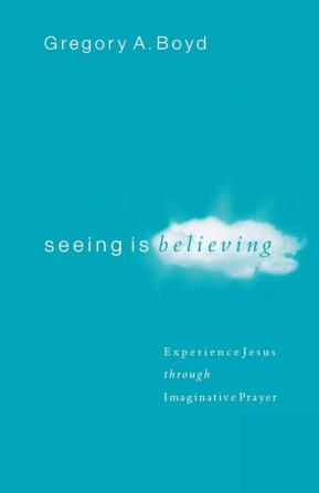 Seeing Is Believing - Experience Jesus through Imaginative Prayer