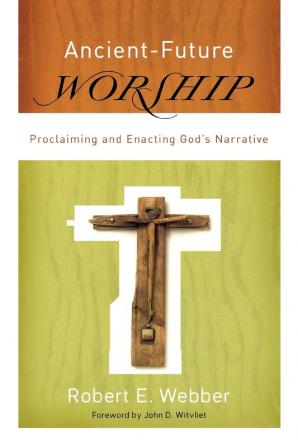 Ancient-Future Worship - Proclaiming and Enacting God`s Narrative