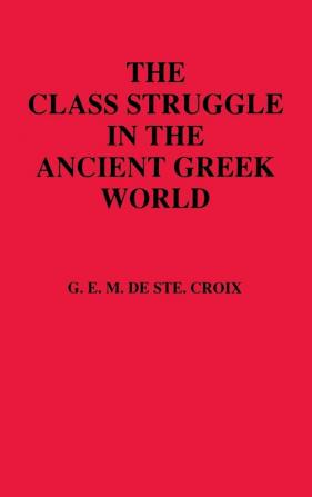 The Class Struggle in the Ancient Greek World: From the Archaic Age to the Arab Conquests