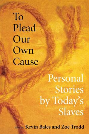 To Plead Our Own Cause: Personal Stories by Today's Slaves