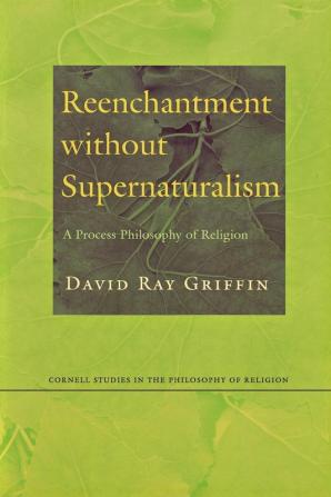 Reenchantment without Supernaturalism: A Process Philosophy of Religion (Cornell Studies in the Philosophy of Religion)